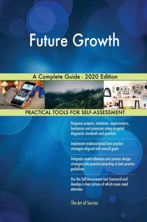 Future Growth A Complete Guide - 2020 Edition de Gerardus Blokdyk