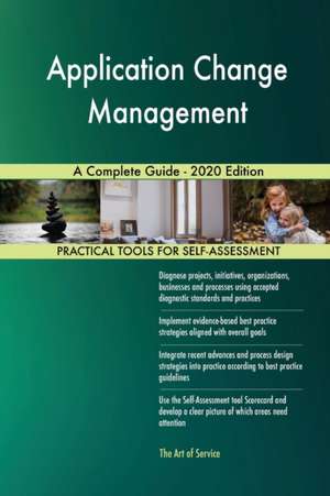 Application Change Management A Complete Guide - 2020 Edition de Gerardus Blokdyk