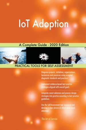 IoT Adoption A Complete Guide - 2020 Edition de Gerardus Blokdyk