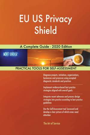 EU US Privacy Shield A Complete Guide - 2020 Edition de Gerardus Blokdyk