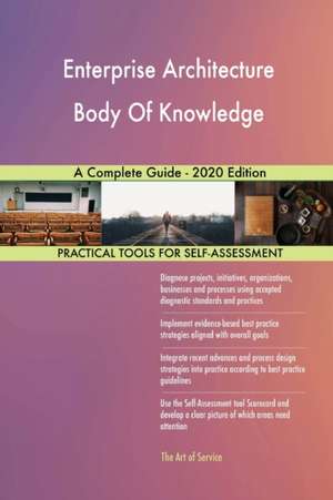 Enterprise Architecture Body Of Knowledge A Complete Guide - 2020 Edition de Gerardus Blokdyk