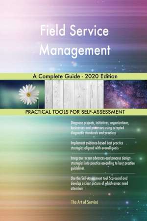 Field Service Management A Complete Guide - 2020 Edition de Gerardus Blokdyk