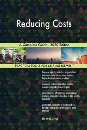 Reducing Costs A Complete Guide - 2020 Edition de Gerardus Blokdyk