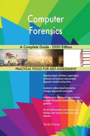 Computer Forensics A Complete Guide - 2020 Edition de Gerardus Blokdyk