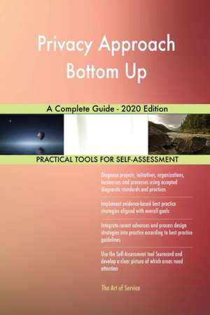 Privacy Approach Bottom Up A Complete Guide - 2020 Edition de Gerardus Blokdyk