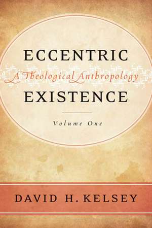 Eccentric Existence, 2-Volume Set: A Theological Anthropology de David H. Kelsey