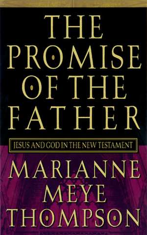 The Promise of the Father: Jesus and God in the New Testament de Marianne Meye Thompson