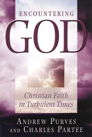 Encountering God: Christian Faith in the Turbulent Times de Andrew Purves