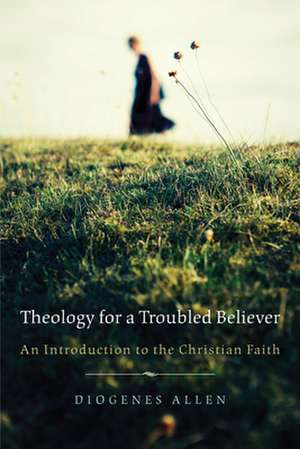 Theology for a Troubled Believer de Diogenes Allen