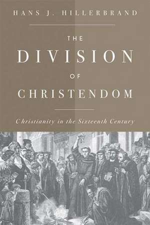 The Division of Christendom: Christianity in the Sixteenth Century de Hans J. Hillerbrand