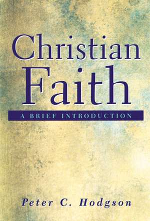 Christian Faith: A Brief Introduction de Peter Crafts Hodgson