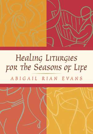 Healing Liturgies for the Seasons of Life de Evans