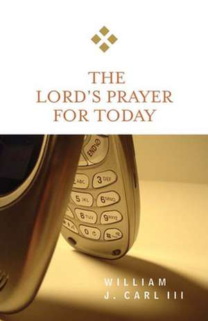 The Lord's Prayer for Today: A Christian Approach to Religious Diversity de William J. III Carl