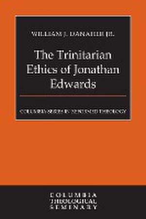 The Trinitarian Ethics of Jonathan Edwards de William Danaher