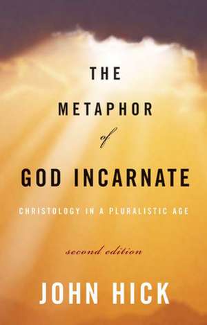 The Metaphor of God Incarnate: Christology in a Pluralistic Age de John Hick