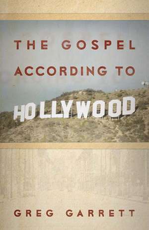 The Gospel According to Hollywood: Reflections for Holy Week de Greg Garrett