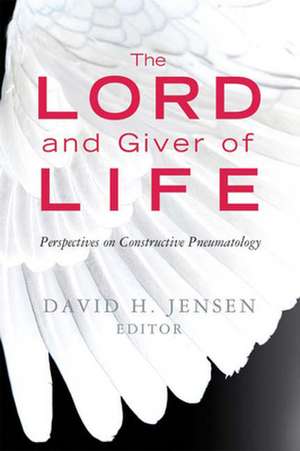 The Lord and Giver of Life: Perspectives on Constructive Pneumatology de David H. Jensen