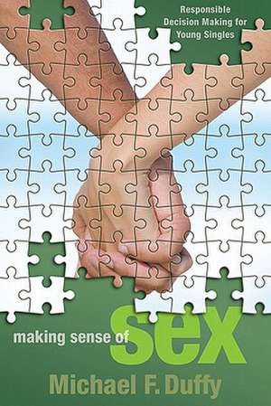 Making Sense of Sex: Responsible Decision Making for Young Singles de Michael Frederick Duffy