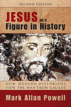 Jesus as a Figure in History: How Modern Historians View the Man from Galilee de Mark Allan Powell