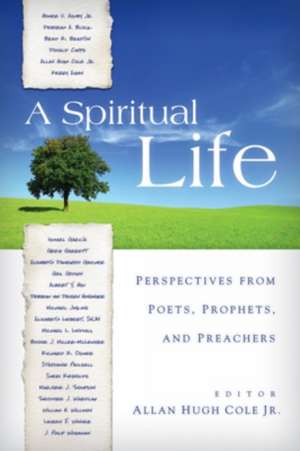 A Spiritual Life: Perspectives from Poets, Prophets, and Preachers de Jr. Cole, Allan Hugh