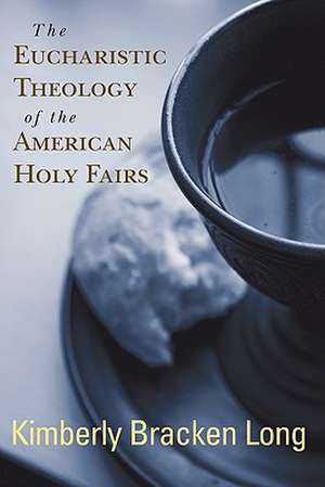 The Eucharistic Theology of the American Holy Fairs de Kimberly Bracken Long