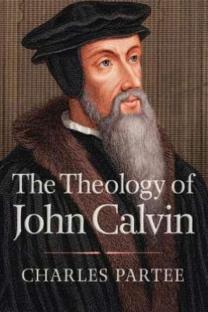 The Theology of John Calvin de Charles Partee