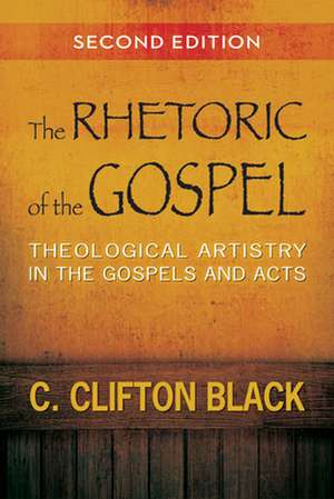 The Rhetoric of the Gospel: Theological Artistry in the Gospels and Acts de C. Clifton Black