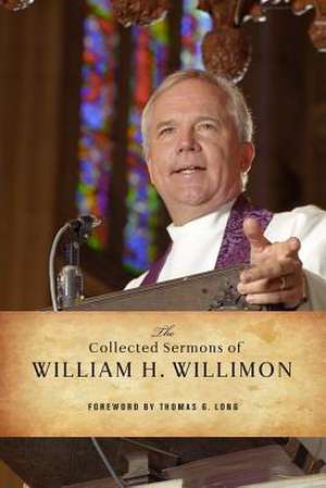 The Collected Sermons of William H. Willimon de Willimon, William H.