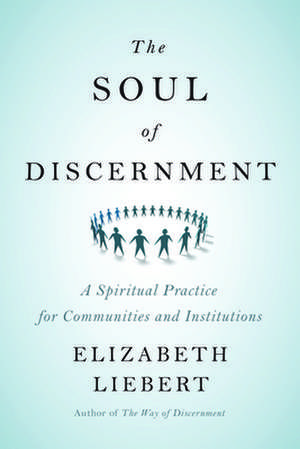 The Soul of Discernment de Elizabeth Liebert