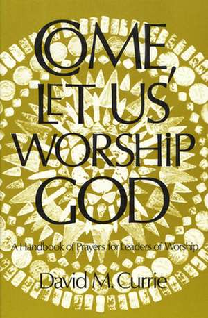 Come, Let Us Worship God de David M. Currie