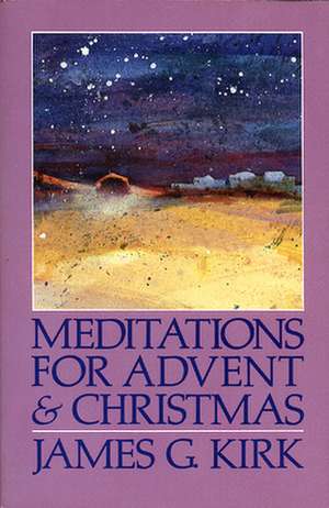 Meditations for Advent and Christmas de James G. Kirk