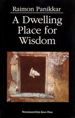 A Dwelling Place for Wisdom de Raimon Panikkar