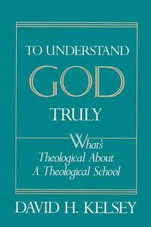 To Understand God Truly de David H. Kelsey