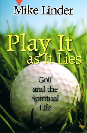 Play It as It Lies: Golf and the Spiritual Life de Mike Linder