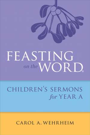 Feasting on the Word Childrens's Sermons for Year a de Carol Wehrheim