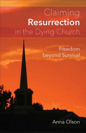 Claiming Resurrection in the Dying Church de Anna Olson