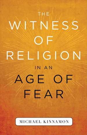 The Witness of Religion in an Age of Fear de Michael Kinnamon