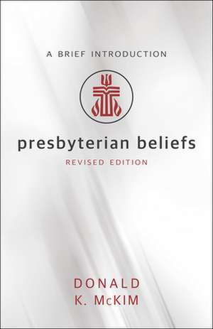 Presbyterian Beliefs, Revised Edition de Donald K. Mckim