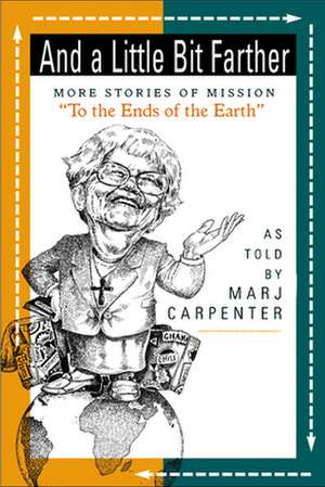 And a Little Bit Farther: More Stories of Mission de Marj Carpenter