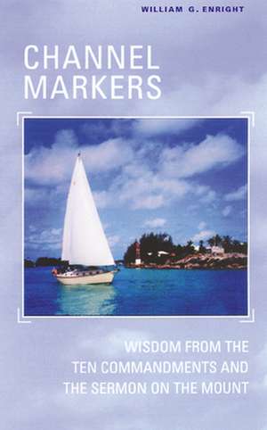 Channel Markers: Wisdom from the Ten Commandments and the Sermon on the Mount de William G. Enright