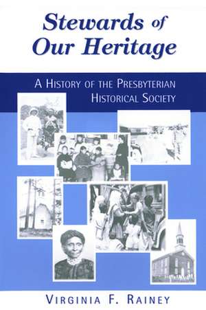 Stewards of Our Heritage: A History of the Presbyterian Historical Society de Virginia F. Rainey