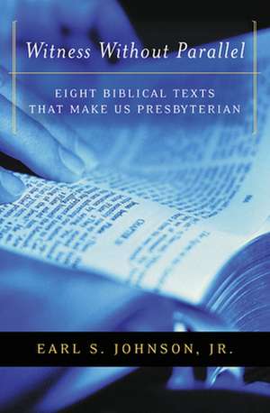 Witness Without Parallel: Eight Biblical Texts That Make Us Presbyterian de Earl Johnson