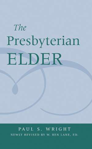 Presbyterian Elder, Newly Revised de Paul S. Wright