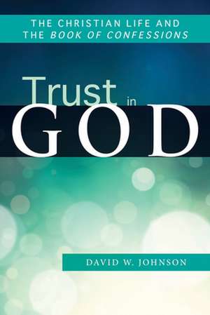 Trust in God: The Christian Life and the Book of Confessions de David W. Johnson