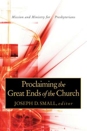 Proclaiming the Great Ends of the Church de Joseph D. Small