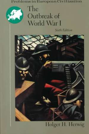 OUTBREAK OF WORLD WAR 1 6E de Holger H. Herwig