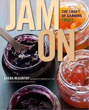 Jam on: The Craft of Canning Fruit de Laena McCarthy