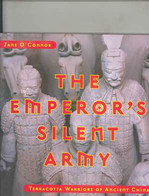 The Emperor's Silent Army: Terracotta Warriors of Ancient China de Jane O'Connor