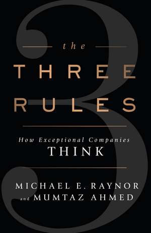 The Three Rules: How Exceptional Companies Think de Michael Raynor