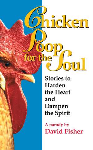 Chicken Poop for the Soul: Stories to Harden the Heart and Dampen the Spirit de David Fisher